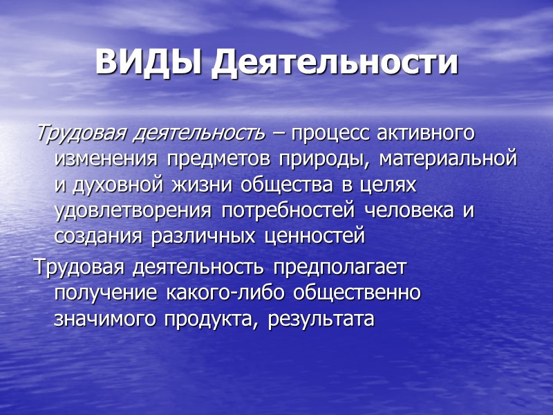 ВИДЫ Деятельности Трудовая деятельность – процесс активного изменения предметов природы, материальной и духовной жизни ВИДЫ Деятельности Трудовая деятельность – процесс активного изменения предметов природы, материальной и духовной жизни